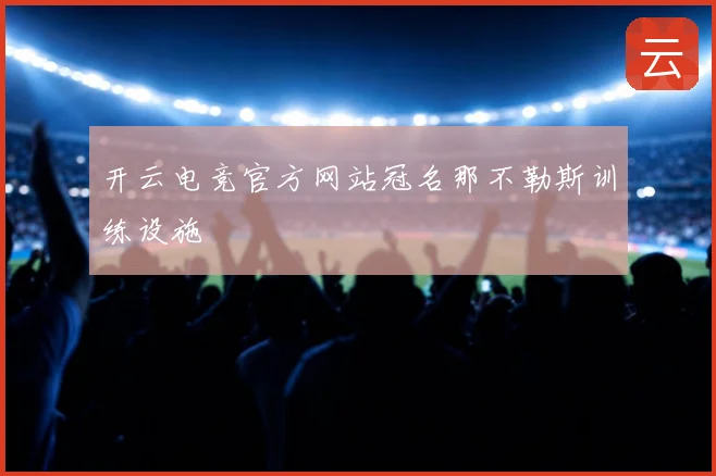 开云电竞官方网站冠名那不勒斯训练设施