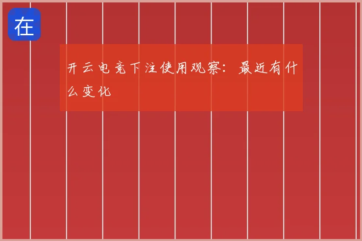 开云电竞下注使用观察:最近有什么变化