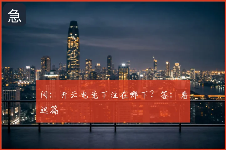 问:开云电竞下注在哪下?答:看这篇